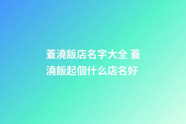 蓋澆飯店名字大全 蓋澆飯起個什么店名好-第1張-店鋪起名-玄機派